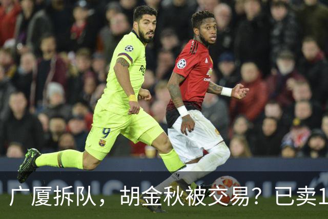 广厦拆队，胡金秋被交易？已卖1人，下家3选1，孙铭徽或也离队