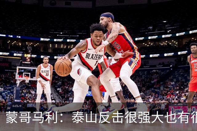 蒙哥马利：泰山反击很强大也有很多出色球员 张稀哲、王刚将缺阵